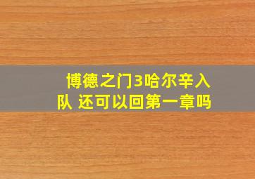 博德之门3哈尔辛入队 还可以回第一章吗